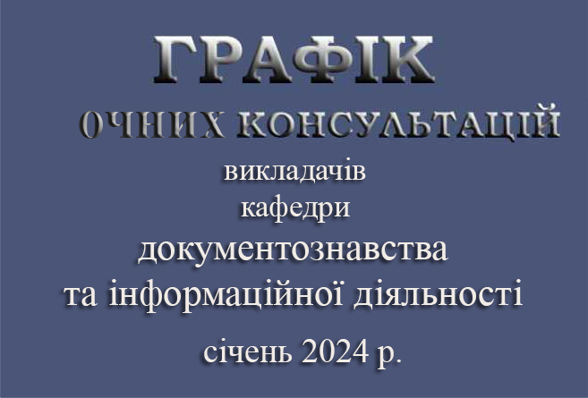 ГРАФІК очних консультацій викладачів  кафедри документознавства та інформаційної діяльності  на січень 2024 р.