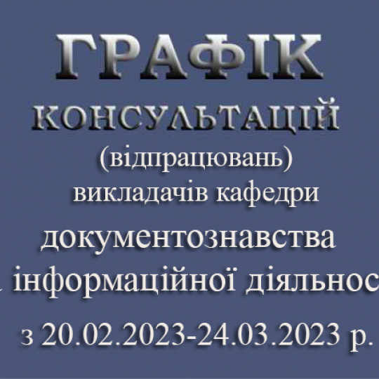 ГРАФІК консультацій (відпрацювань) викладачів  кафедри документознавства та інформаційної діяльності  з 20.02.23-24.03.23 р.